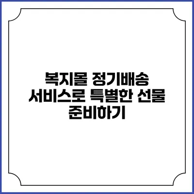 복지몰 정기배송 서비스로 특별한 선물 준비하기
