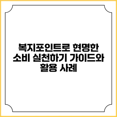 복지포인트로 현명한 소비 실천하기: 가이드와 활용 사례