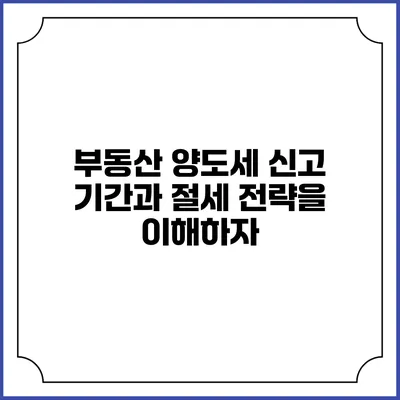 부동산 양도세 신고 기간과 절세 전략을 이해하자