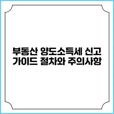 부동산 양도소득세 신고 가이드: 절차와 주의사항