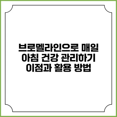 브로멜라인으로 매일 아침 건강 관리하기: 이점과 활용 방법