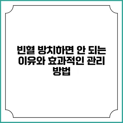 빈혈 방치하면 안 되는 이유와 효과적인 관리 방법