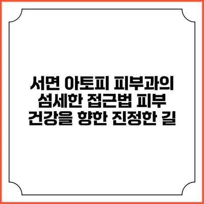 서면 아토피 피부과의 섬세한 접근법: 피부 건강을 향한 진정한 길