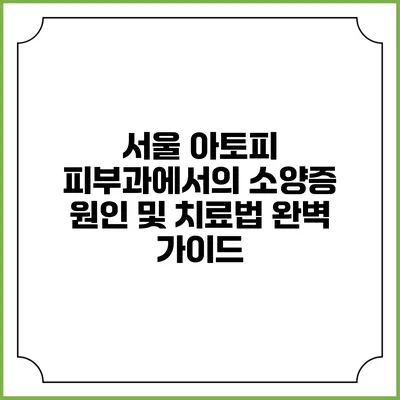 서울 아토피 피부과에서의 소양증 원인 및 치료법 완벽 가이드