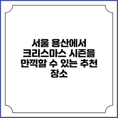 서울 용산에서 크리스마스 시즌을 만끽할 수 있는 추천 장소