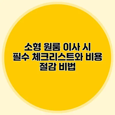 소형 원룸 이사 시 필수 체크리스트와 비용 절감 비법