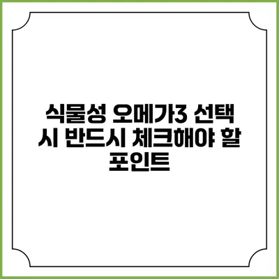 식물성 오메가3 선택 시 반드시 체크해야 할 포인트
