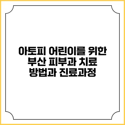 아토피 어린이를 위한 부산 피부과 치료 방법과 진료과정