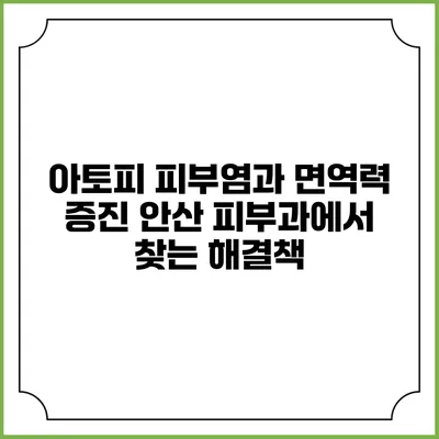 아토피 피부염과 면역력 증진: 안산 피부과에서 찾는 해결책