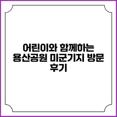 어린이와 함께하는 용산공원 미군기지 방문 후기