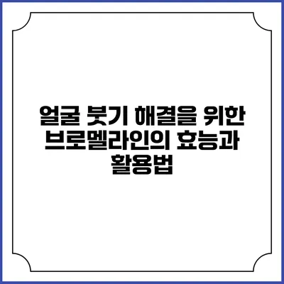 얼굴 붓기 해결을 위한 브로멜라인의 효능과 활용법