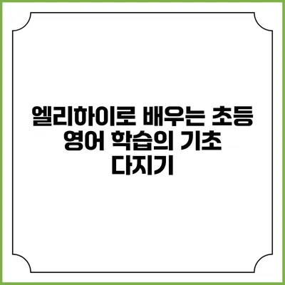 엘리하이로 배우는 초등 영어 학습의 기초 다지기