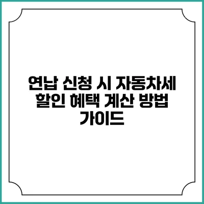 연납 신청 시 자동차세 할인 혜택 계산 방법 가이드