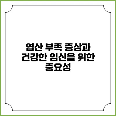 엽산 부족 증상과 건강한 임신을 위한 중요성