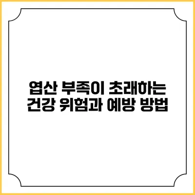 엽산 부족이 초래하는 건강 위험과 예방 방법