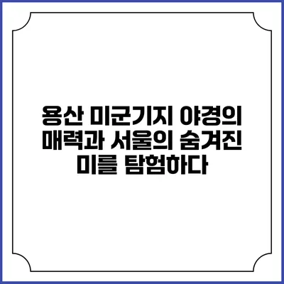 용산 미군기지 야경의 매력과 서울의 숨겨진 미를 탐험하다
