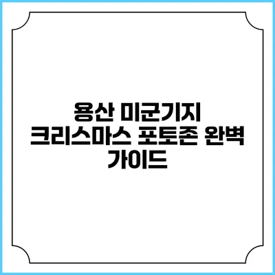 용산 미군기지 크리스마스 포토존 완벽 가이드