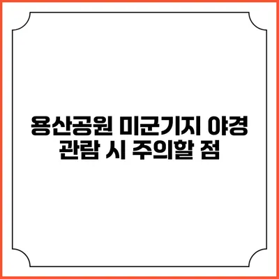 용산공원 미군기지 야경 관람 시 주의할 점