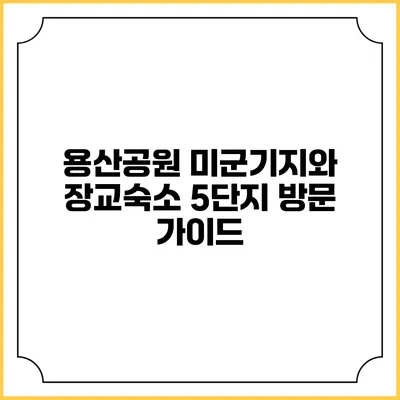 용산공원 미군기지와 장교숙소 5단지 방문 가이드