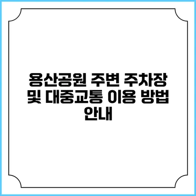 용산공원 주변 주차장 및 대중교통 이용 방법 안내