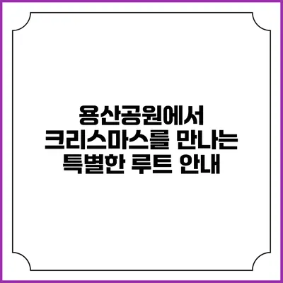 용산공원에서 크리스마스를 만나는 특별한 루트 안내