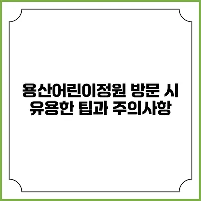 용산어린이정원 방문 시 유용한 팁과 주의사항