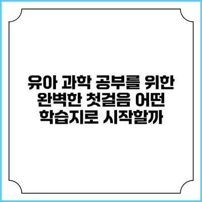 유아 과학 공부를 위한 완벽한 첫걸음: 어떤 학습지로 시작할까?
