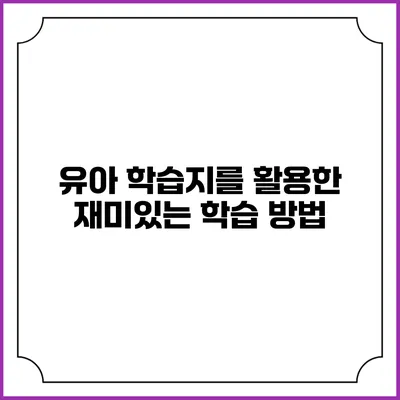 유아 학습지를 활용한 재미있는 학습 방법