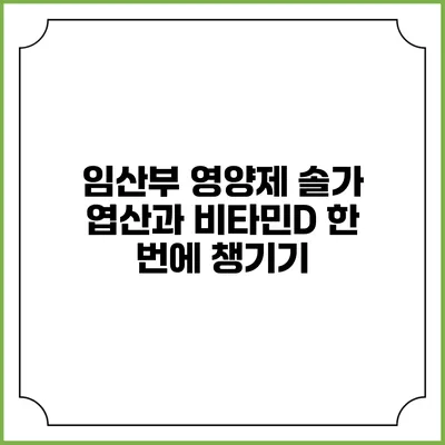 임산부 영양제: 솔가 엽산과 비타민D 한 번에 챙기기