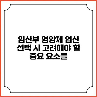 임산부 영양제 엽산 선택 시 고려해야 할 중요 요소들
