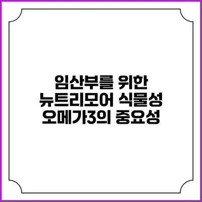 임산부를 위한 뉴트리모어 식물성 오메가3의 중요성