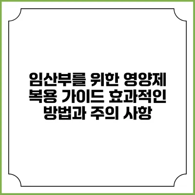 임산부를 위한 영양제 복용 가이드: 효과적인 방법과 주의 사항