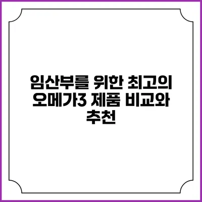 임산부를 위한 최고의 오메가3 제품 비교와 추천