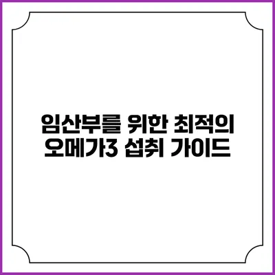 임산부를 위한 최적의 오메가3 섭취 가이드