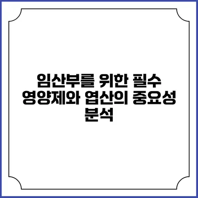 임산부를 위한 필수 영양제와 엽산의 중요성 분석