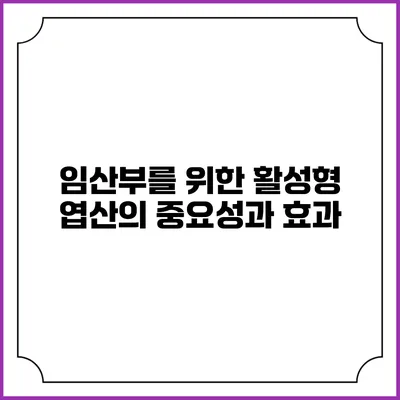 임산부를 위한 활성형 엽산의 중요성과 효과