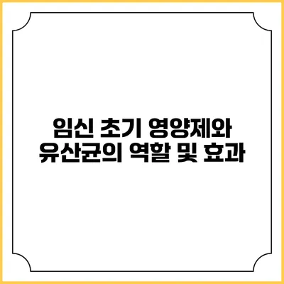 임신 초기 영양제와 유산균의 역할 및 효과