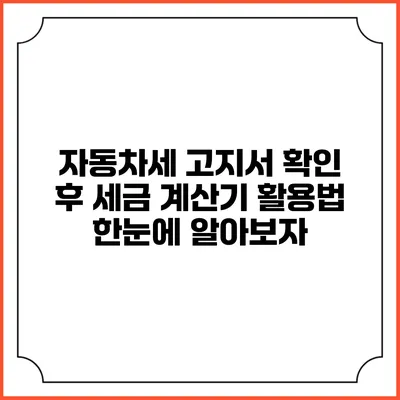 자동차세 고지서 확인 후 세금 계산기 활용법 한눈에 알아보자