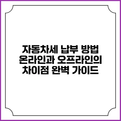 자동차세 납부 방법: 온라인과 오프라인의 차이점 완벽 가이드
