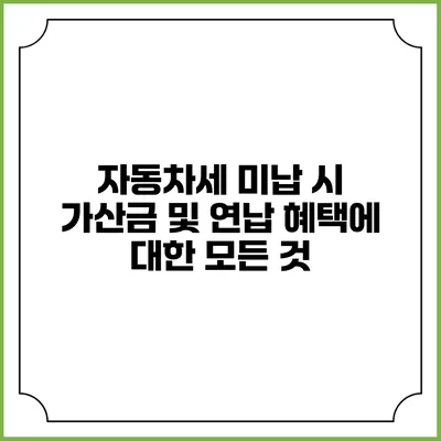 자동차세 미납 시 가산금 및 연납 혜택에 대한 모든 것