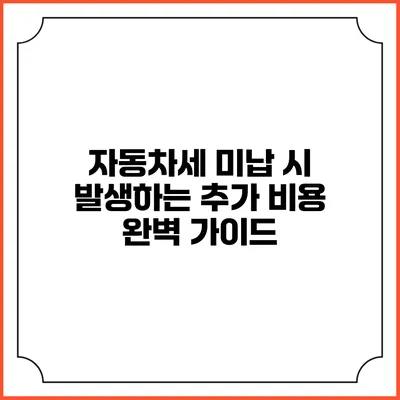 자동차세 미납 시 발생하는 추가 비용 완벽 가이드