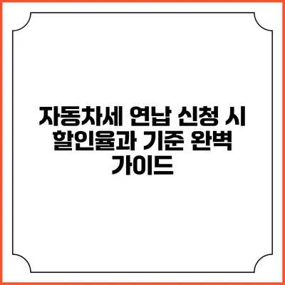 자동차세 연납 신청 시 할인율과 기준 완벽 가이드