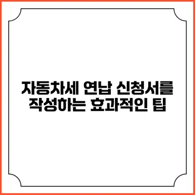 자동차세 연납 신청서를 작성하는 효과적인 팁