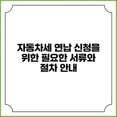 자동차세 연납 신청을 위한 필요한 서류와 절차 안내
