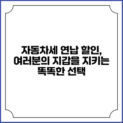 자동차세 연납 할인, 여러분의 지갑을 지키는 똑똑한 선택