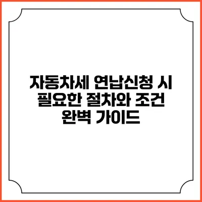 자동차세 연납신청 시 필요한 절차와 조건 완벽 가이드