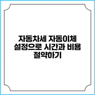 자동차세 자동이체 설정으로 시간과 비용 절약하기