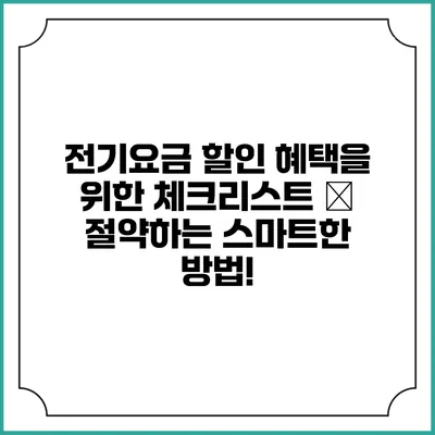 전기요금 할인 혜택을 위한 체크리스트 – 절약하는 스마트한 방법!