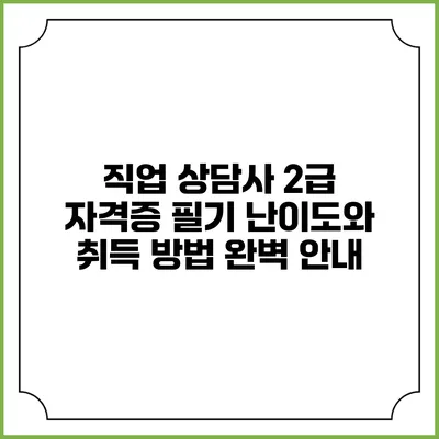 직업 상담사 2급 자격증 필기: 난이도와 취득 방법 완벽 안내