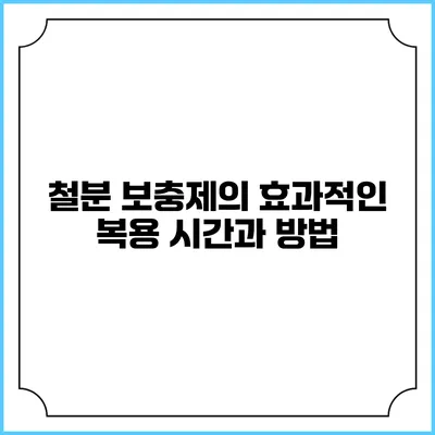 철분 보충제의 효과적인 복용 시간과 방법